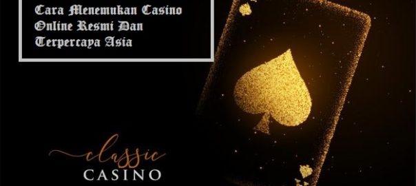 Cara Menemukan Casino Online Resmi Dan Terpercaya Asia